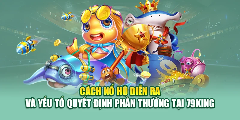 Bắn Cá Nổ Hũ – Cơn Mưa Xu Vàng Đỉnh Cao Tại 79King 2 Cách nổ hũ diễn ra và yếu tố quyết định phần thưởng tại 79King