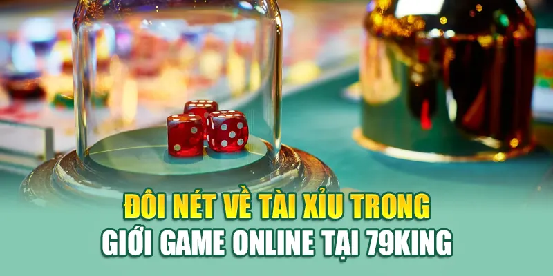 Chơi Tài Xỉu Tại 79King - Bất Ngờ Lớn Trong Từng Ván Cược 1 Đôi nét về Tài Xỉu trong giới game online tại 79King