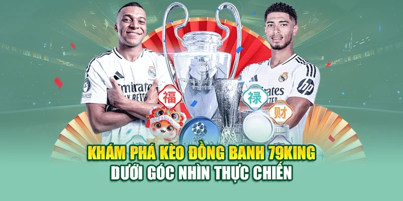 Kèo Đồng Banh – Điểm Cân Bằng Chiến Lược Tại 79king 1 Khám phá kèo đồng banh 79King dưới góc nhìn thực chiến