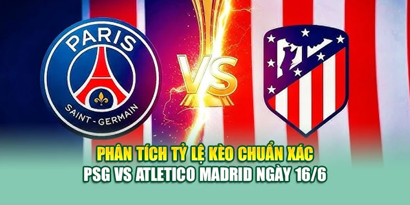 Soi Kèo Bóng Đá PSG Vs Atletico Madrid 16/6 Tại assignmentabroadtimes.in.net 2 Phân tích tỷ lệ kèo chuẩn xác PSG vs Atletico Madrid ngày 16/6