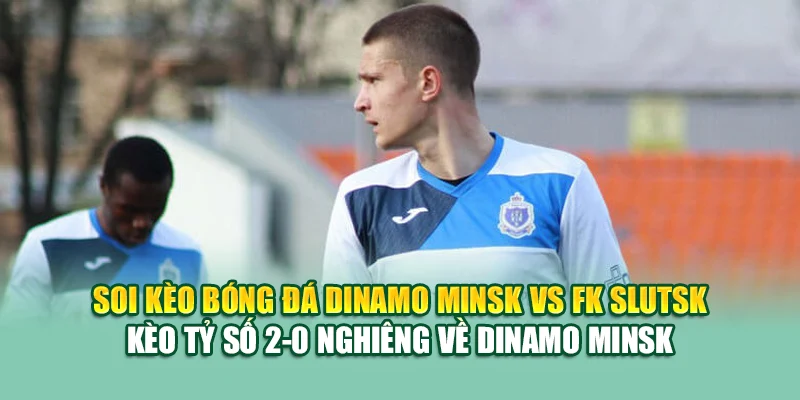 Soi Kèo Bóng Đá Dinamo Minsk Vs FK Slutsk Tại assignmentabroadtimes.in.net 3 Soi kèo bóng đá Dinamo Minsk vs FK Slutsk - Kèo tỷ số 2-0 nghiêng về Dinamo Minsk