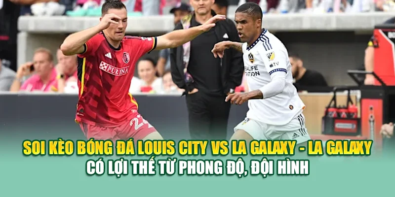 Soi Kèo Bóng Đá Louis City Vs LA Galaxy Từ assignmentabroadtimes.in.net 3 Soi kèo bóng đá Louis City vs LA Galaxy - LA Galaxy có lợi thế từ phong độ, đội hình