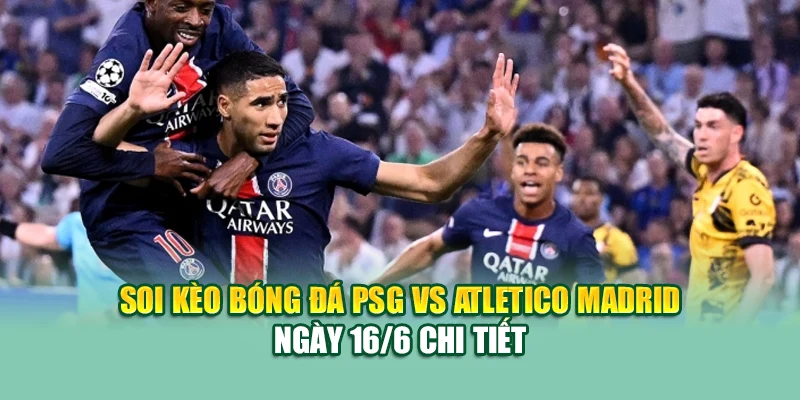 Soi Kèo Bóng Đá PSG Vs Atletico Madrid 16/6 Tại assignmentabroadtimes.in.net 1 Soi kèo bóng đá PSG vs Atletico Madrid ngày 16/6 chi tiết
