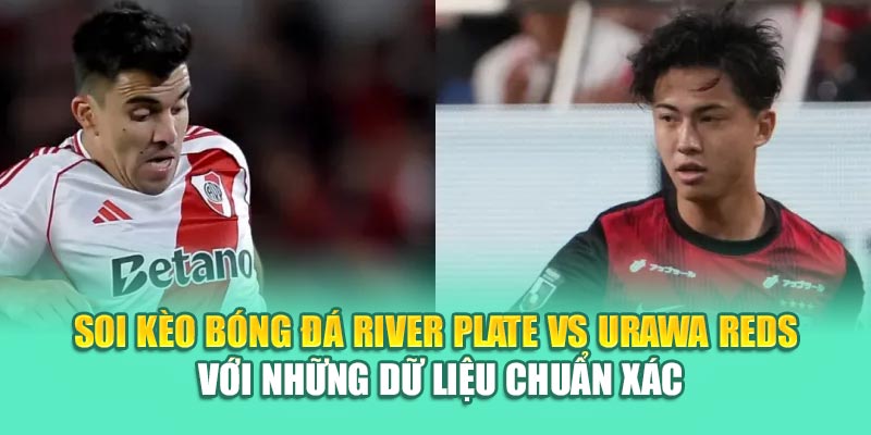 Soi Kèo Bóng Đá River Plate Vs Urawa Reds Từ assignmentabroadtimes.in.net 3 Soi kèo bóng đá River Plate vs Urawa Reds với những dữ liệu chuẩn xác