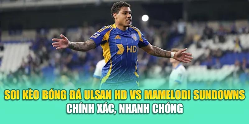 Soi Kèo Bóng Đá Ulsan HD Vs Mamelodi Sundowns Từ assignmentabroadtimes.in.net 3 Soi kèo bóng đá Ulsan HD vs Mamelodi Sundowns chính xác, nhanh chóng