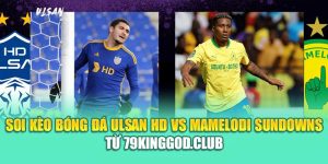 Soi Kèo Bóng Đá Ulsan HD Vs Mamelodi Sundowns Từ assignmentabroadtimes.in.net