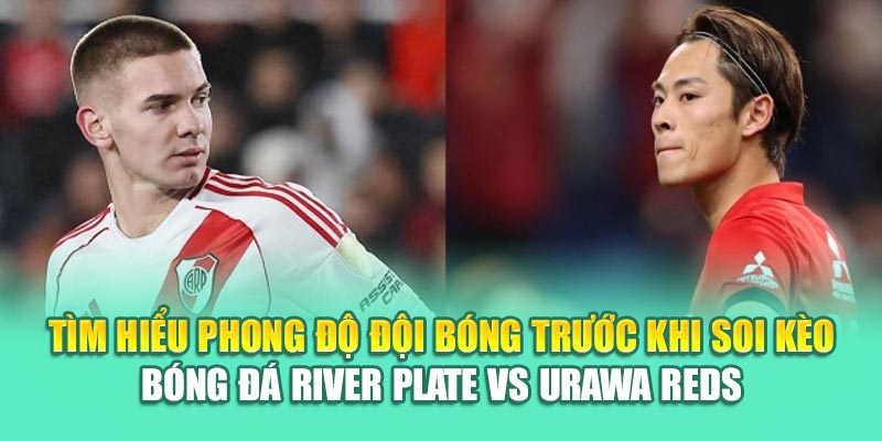 Soi Kèo Bóng Đá River Plate Vs Urawa Reds Từ assignmentabroadtimes.in.net 1 Tìm hiểu phong độ đội bóng trước khi soi kèo bóng đá River Plate vs Urawa Reds
